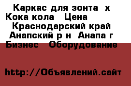 Каркас для зонта 4х4 Кока-кола › Цена ­ 3 000 - Краснодарский край, Анапский р-н, Анапа г. Бизнес » Оборудование   